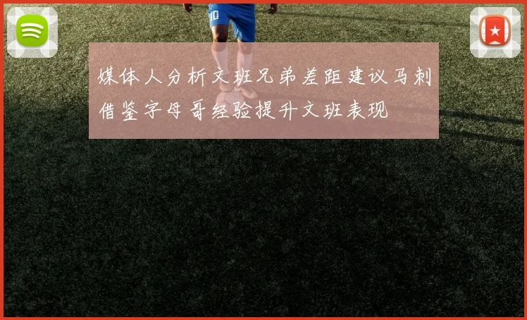 媒体人分析文班兄弟差距建议马刺借鉴字母哥经验提升文班表现