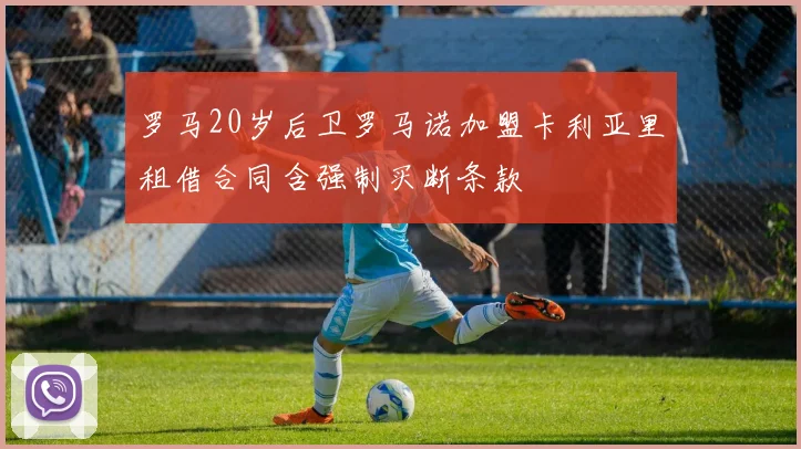 罗马20岁后卫罗马诺加盟卡利亚里租借合同含强制买断条款