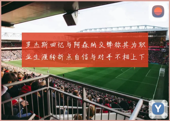 罗杰斯回忆与阿森纳交锋称其为职业生涯转折点自信与对手不相上下